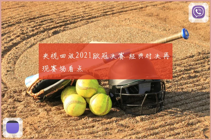央视回放2021欧冠决赛 经典对决再现赛场看点