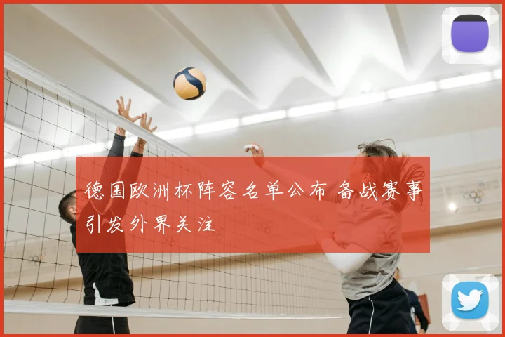 德国欧洲杯阵容名单公布 备战赛事引发外界关注