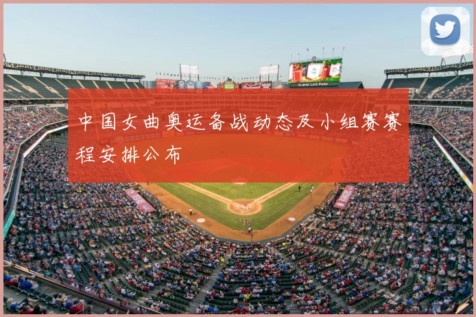 中国女曲奥运备战动态及小组赛赛程安排公布