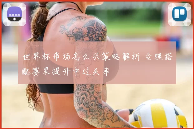 世界杯串场怎么买策略解析 合理搭配赛果提升中过关率