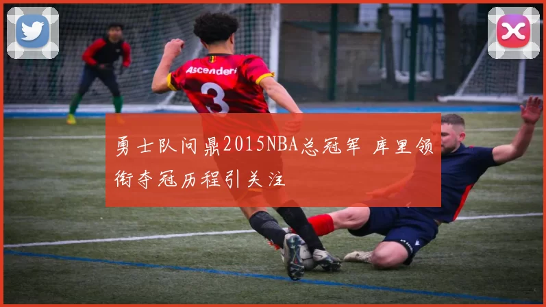 勇士队问鼎2015NBA总冠军 库里领衔夺冠历程引关注