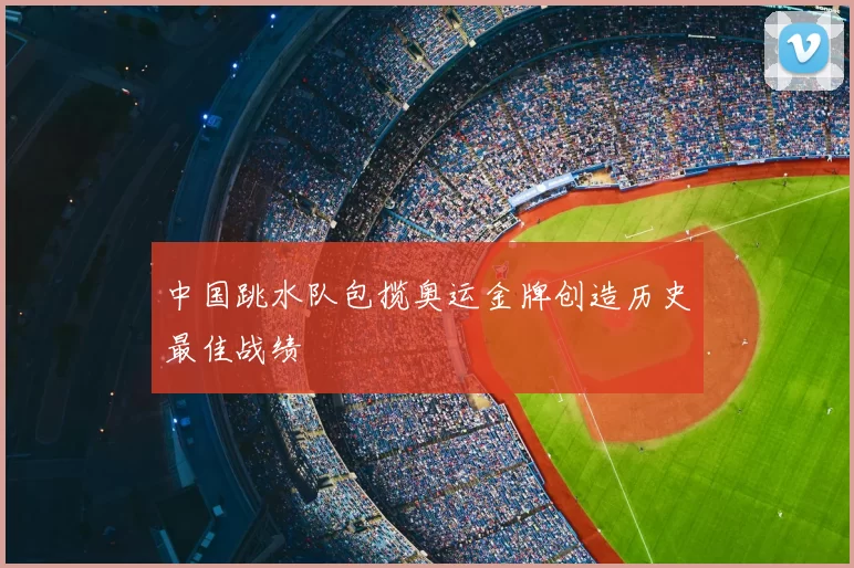 中国跳水队包揽奥运金牌创造历史最佳战绩