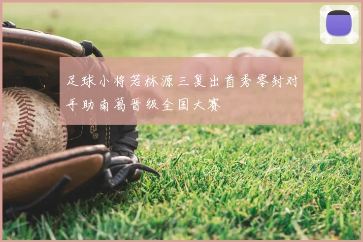 足球小将若林源三复出首秀零封对手助南葛晋级全国大赛
