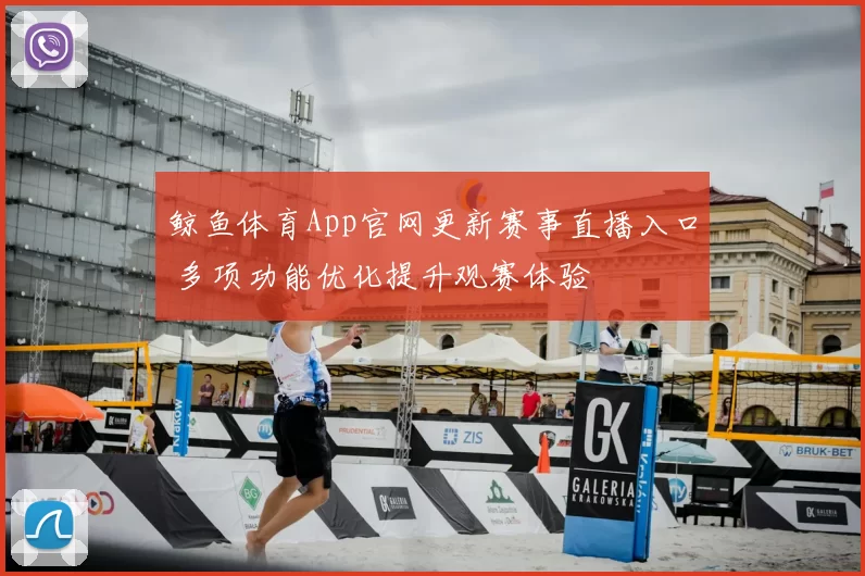 鲸鱼体育App官网更新赛事直播入口 多项功能优化提升观赛体验