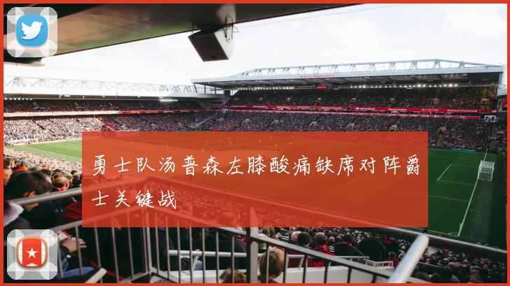 勇士队汤普森左膝酸痛缺席对阵爵士关键战