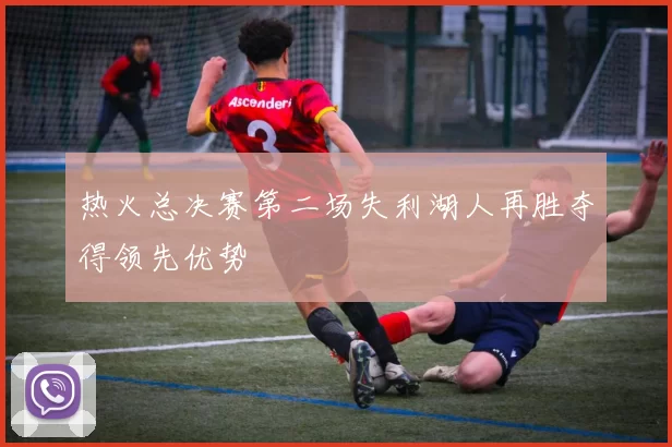 热火总决赛第二场失利湖人再胜夺得领先优势