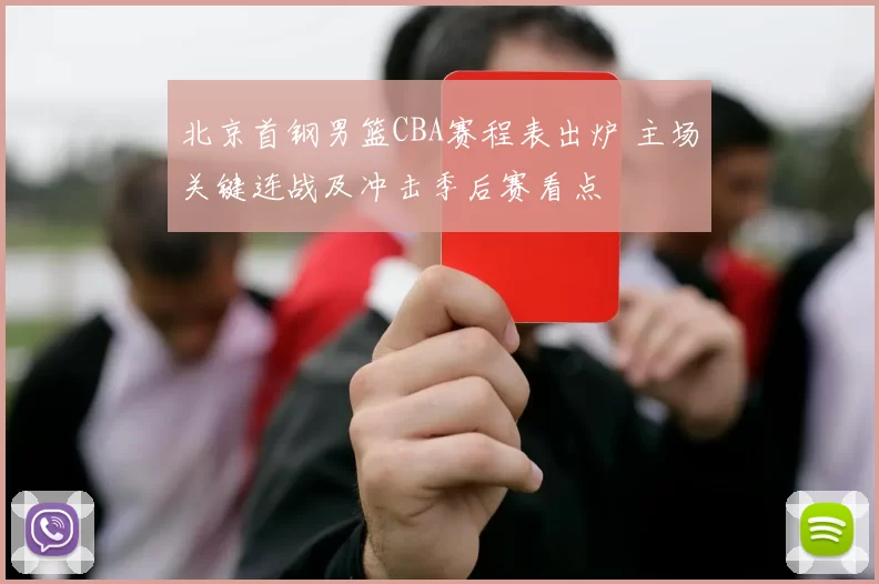 北京首钢男篮CBA赛程表出炉 主场关键连战及冲击季后赛看点