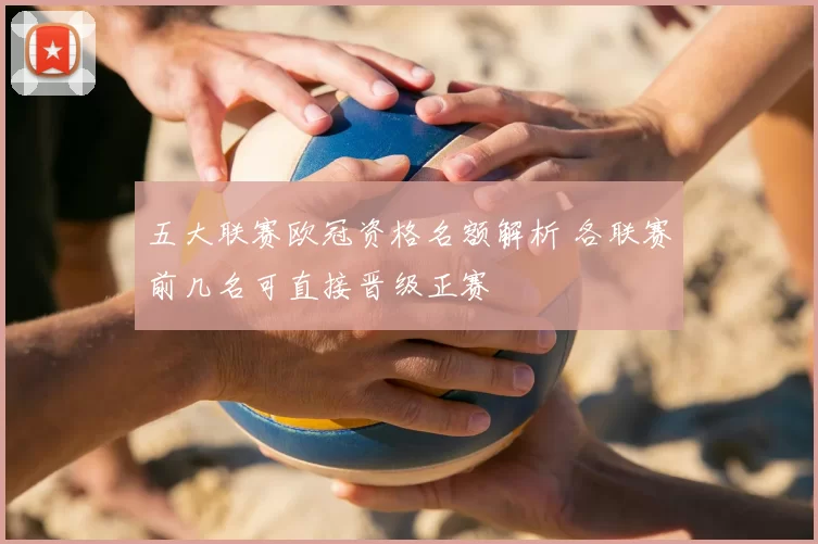 五大联赛欧冠资格名额解析 各联赛前几名可直接晋级正赛